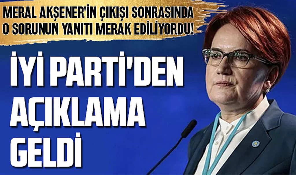 Meral Akşener'in çıkışı sonrasında o sorunun yanıtı merak ediliyordu! İYİ Parti'den açıklama geldi