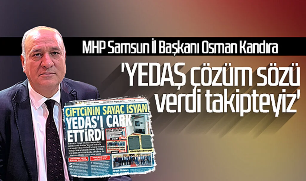 MHP Samsun İl Başkanı Osman Kandıra: 'YEDAŞ çözüm sözü verdi takipteyiz'