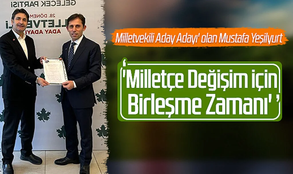 Mustafa Yeşilyurt; 'Milletçe Değişim İçin Birleşme Zamanı'