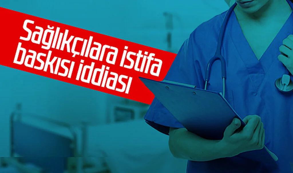 Sağlıkçılara İstifa  Baskısı İddiası 