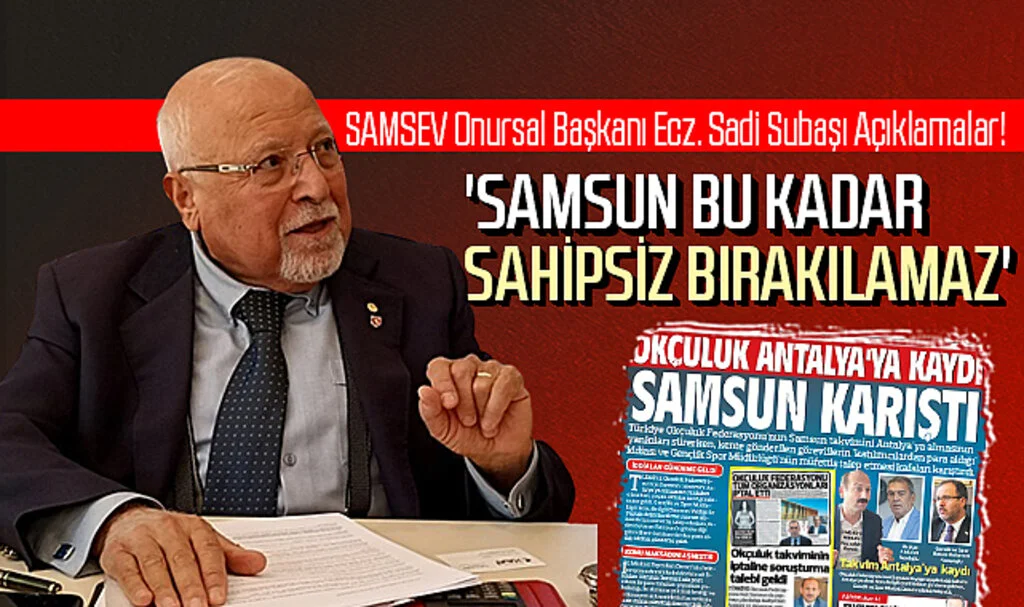 SAMSEV Onursal Başkanı Ecz. Sadi Subaşı: 'Samsun Bu Kadar Sahipsiz Bırakılamaz'