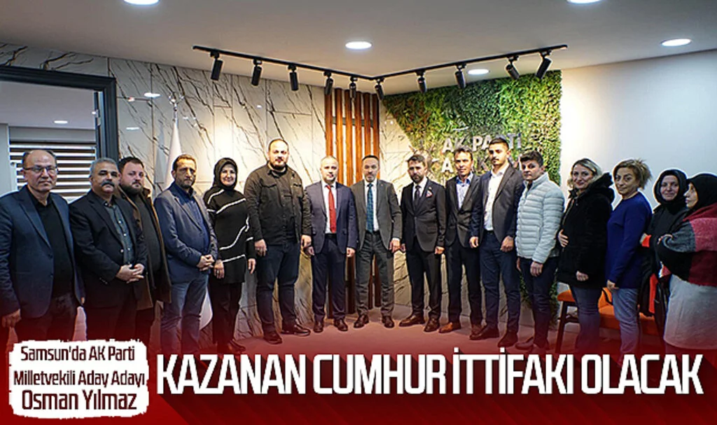 Samsun'da AK Parti Milletvekili aday adayı Osman Yılmaz: KAZANAN CUMHUR İTTİFAKI OLACAK