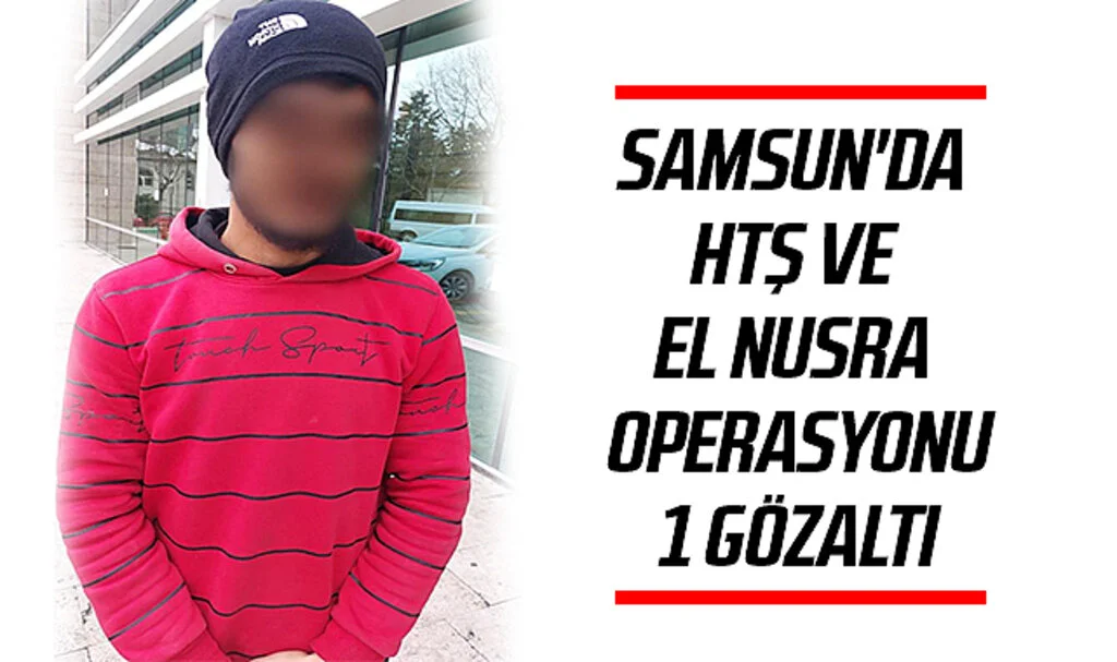 Samsun'da HTŞ ve El Nusra Operasyonu: 1 Gözaltı