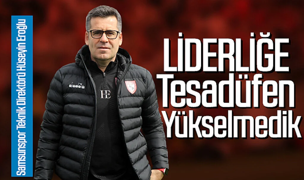 Samsunspor Teknik Direktörü Hüseyin Eroğlu: Liderliğimiz Tesadüf Değil