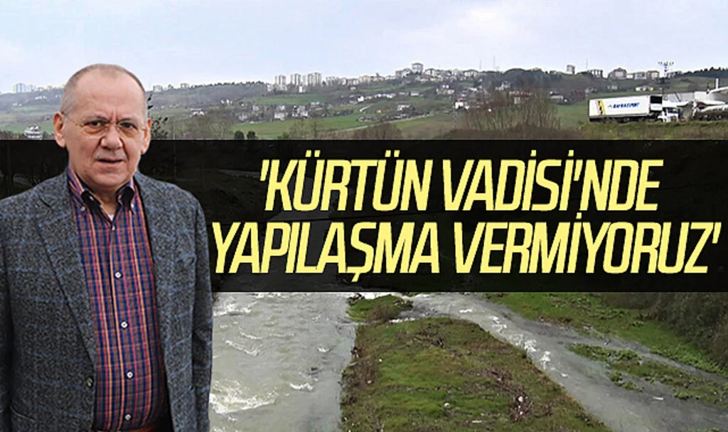 SBB Başkanı Mustafa Demir: 'Kürtün Vadisi'nde yapılaşma vermiyoruz'