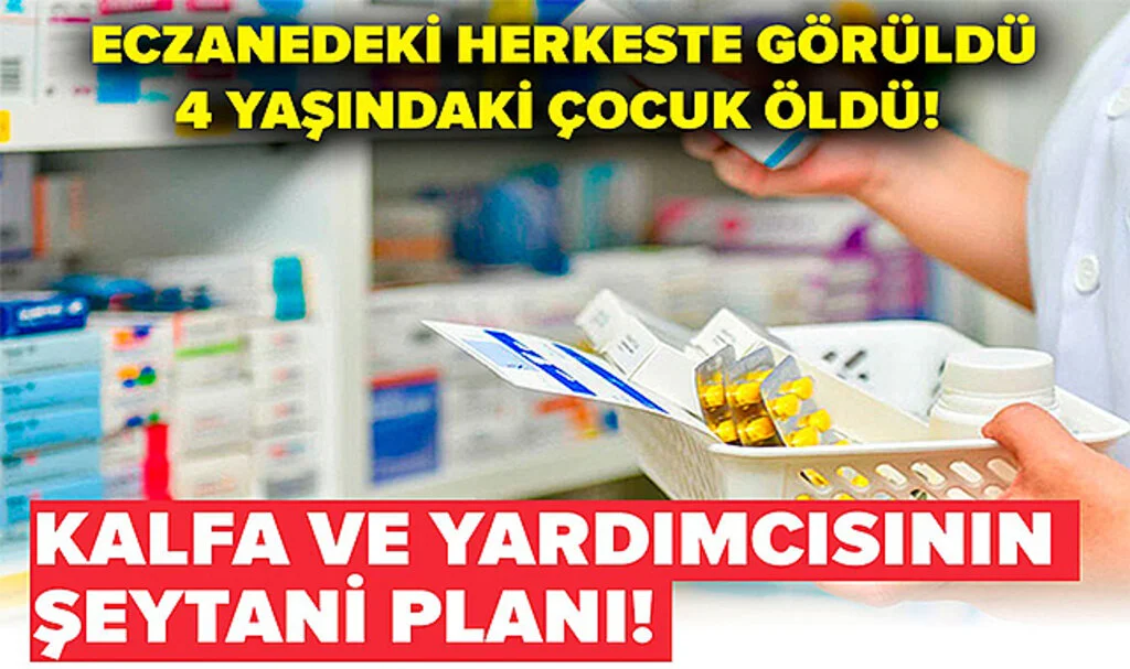 Şeytani Plan! Eczanedeki Herkeste Görüldü, 4 Yaşındaki Çocuk Öldü!