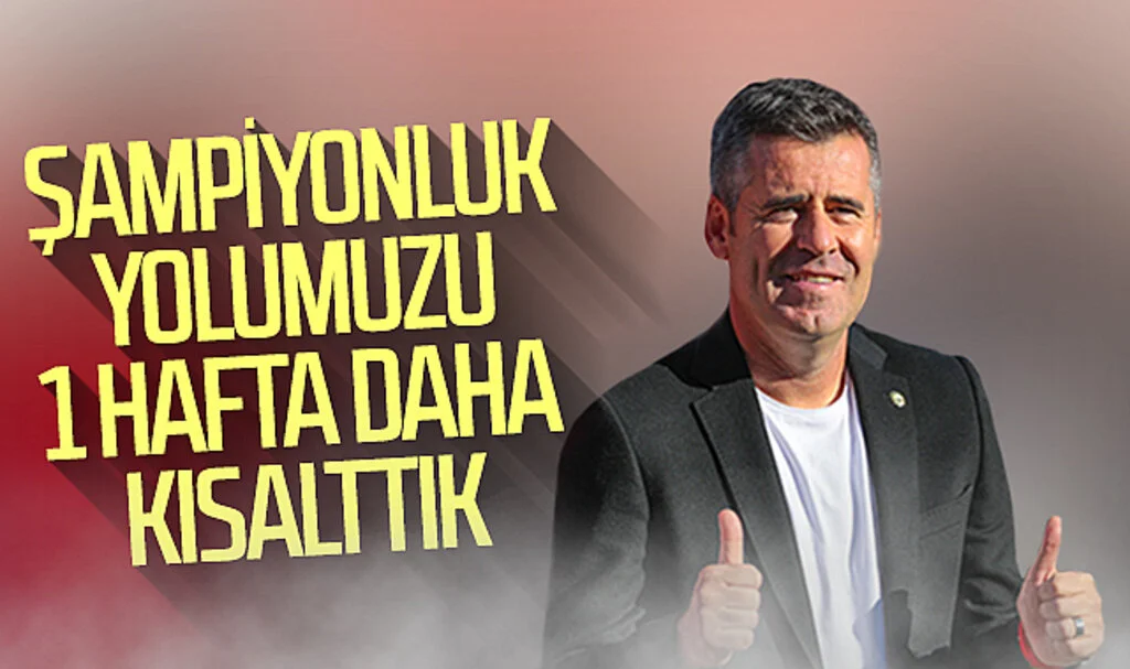 Son Dakika... Hüseyin Eroğlu: 'Şampiyonluk yolumuzu 1 hafta daha kısalttık'