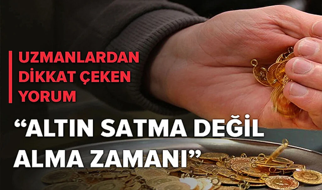 Uzmanlardan Flaş Yorum: Altın Satma Değil, Alma Zamanı