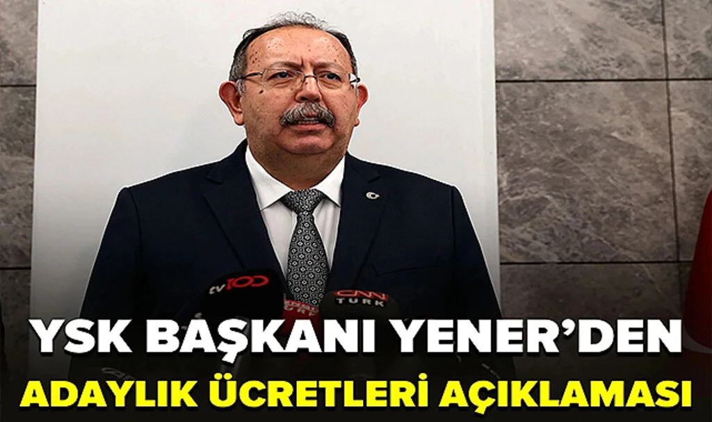 YSK Başkanı Ahmet Yener, Bağımsız Vekil Adaylığı ve 100 Bin İmza ile Adaylık Ücretlerini Açıkladı