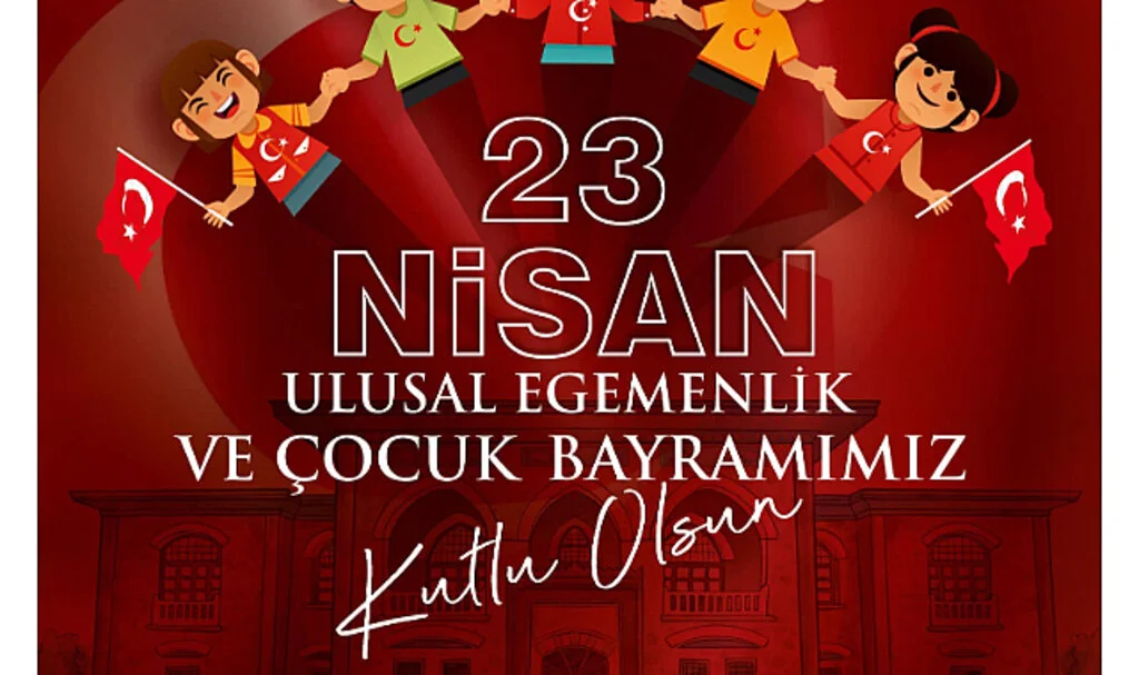 23 Nisan Ulusal Egemenlik ve Çocuk Bayramı Kutlu Olsun