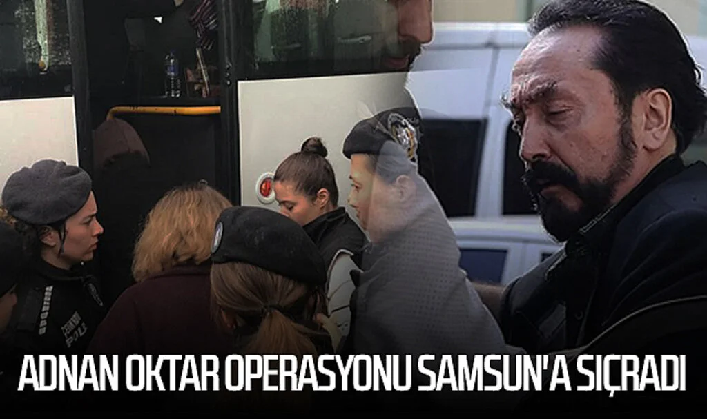 Adnan Oktar operasyonu Samsun'a sıçradı