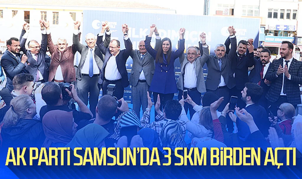 AK Parti Samsun'da 3 SKM birden açtı