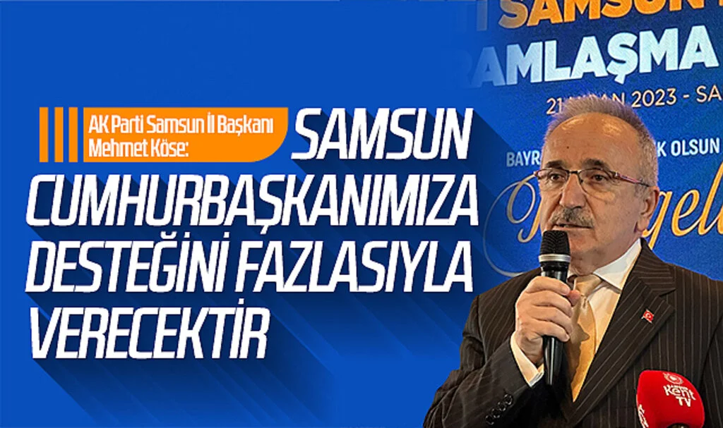 AK Parti Samsun İl Başkanı Mehmet Köse: Samsun Cumhurbaşkanımıza gereken desteğini fazlasıyla verecektir