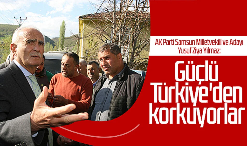 AK Parti Samsun Milletvekili ve Adayı Yusuf Ziya Yılmaz: Güçlü Türkiye'den korkuyorlar
