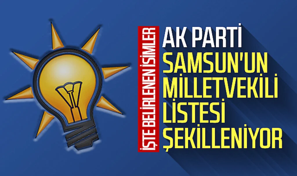 AK Parti Samsun'un milletvekili listesi şekilleniyor