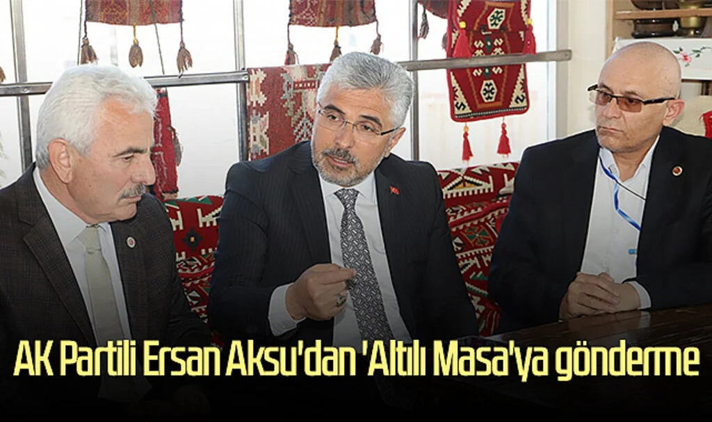 AK Partili Ersan Aksu'dan 'Altılı Masa'ya Gönderme