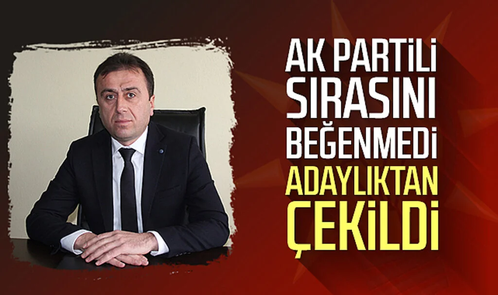AK Partili Sırasını Beğenmedi, Adaylıktan Çekildi
