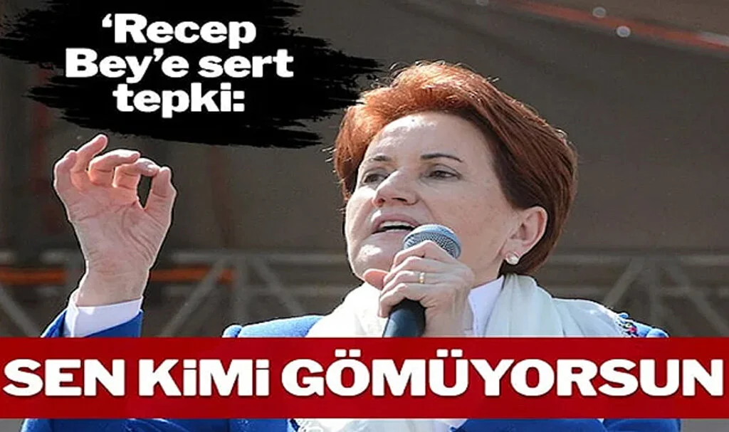 Akşener’den Erdoğan’a: Sen Kimi Gömüyorsun? Kendine Gel!