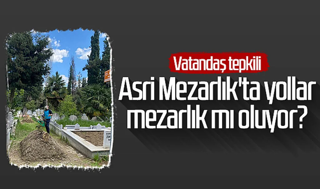 Asri Mezarlık'ta yollar mezarlık mı oluyor? 
