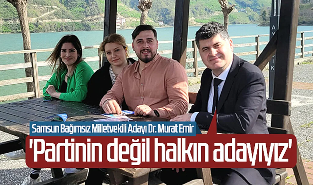 Bağımsız Milletvekili Adayı Dr. Murat Emir: 'Partinin Değil Halkın Adayıyız'