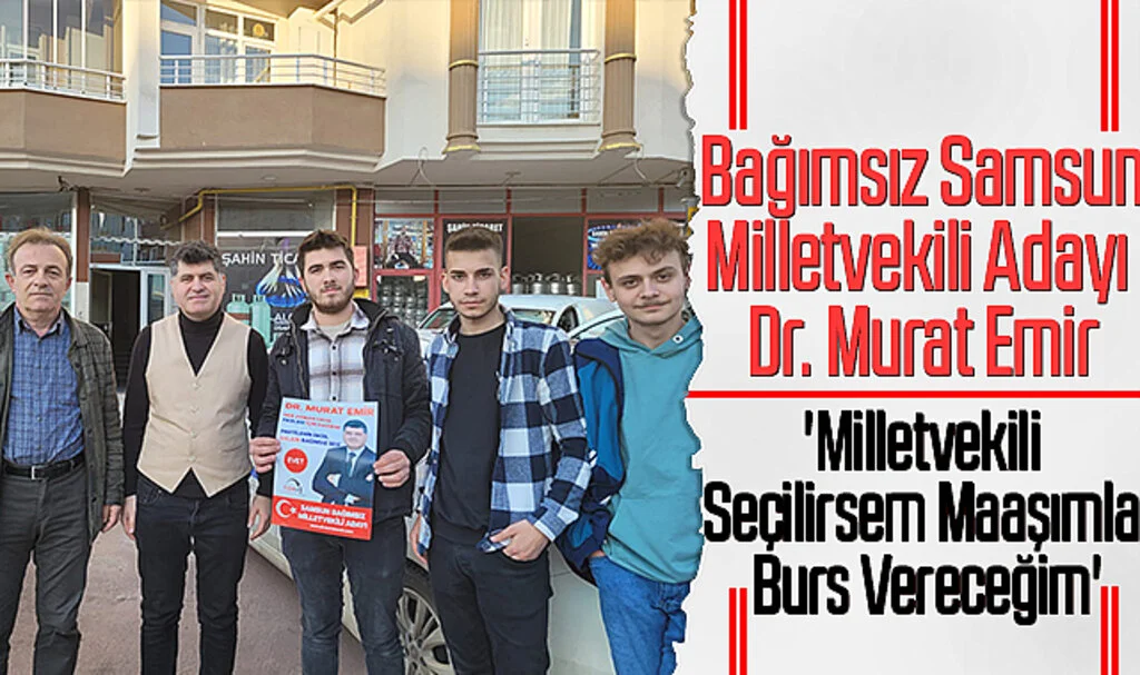 Bağımsız Samsun Milletvekili Adayı Dr. Murat Emir: 'Milletvekili Seçilirsem Maaşımla Burs Vereceğim'