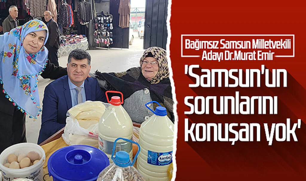 Bağımsız Samsun Milletvekili Adayı Dr.Murat Emir: 'Samsun'un sorunlarını konuşan yok' 