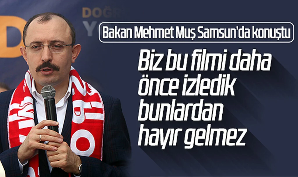 Bakan Mehmet Muş Samsun'da konuştu: "Biz bu filmi daha önce izledik, bunlardan hayır gelmez"