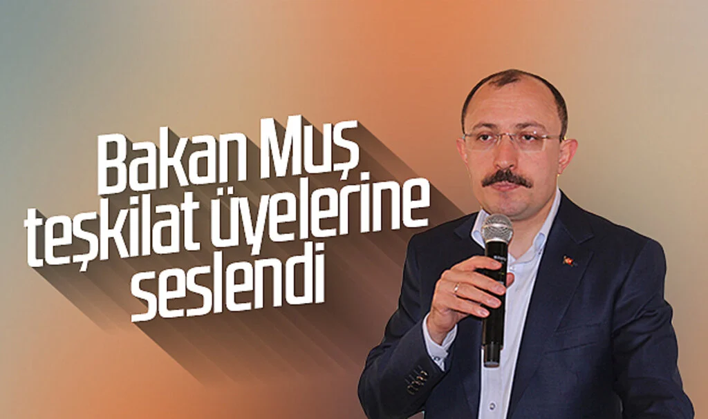 Bakan Muş teşkilat üyelerine seslendi