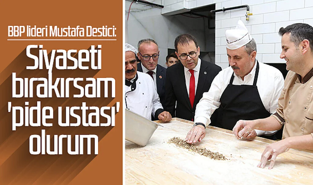 BBP lideri Mustafa Destici: Siyaseti bırakırsam 'pide ustası' olurum