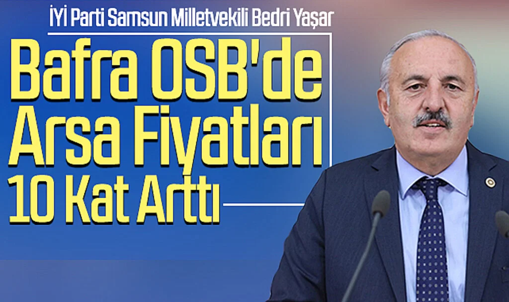 Bedri Yaşar: Bafra OSB'de Arsa Fiyatları 10 Kat Arttı