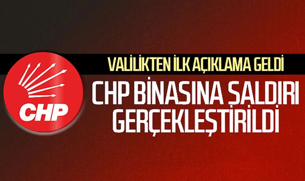 CHP Binasına Saldırı Gerçekleştirildi! Valilikten İlk Açıklama Geldi...