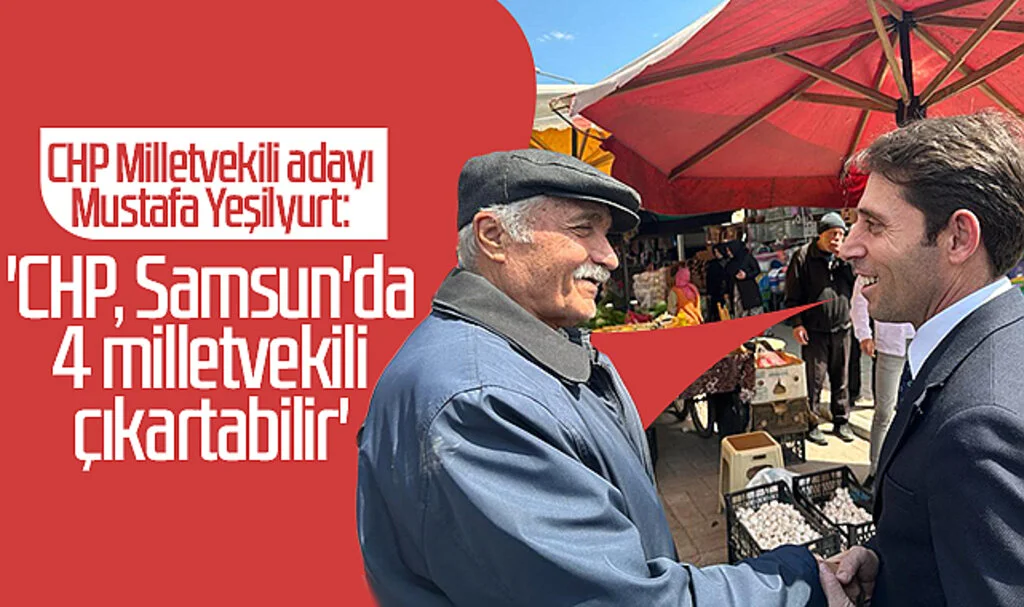 CHP Milletvekili adayı Mustafa Yeşilyurt: 'CHP, Samsun'da 4 milletvekili çıkartabilir'