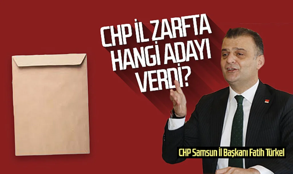 CHP Samsun İl zarfta hangi adayı verdi?