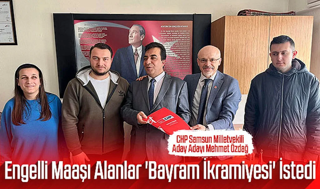 CHP Samsun Milletvekili Aday Adayı Mehmet Özdağ: Engelli Maaşı Alanlar 'Bayram İkramiyesi' İstedi