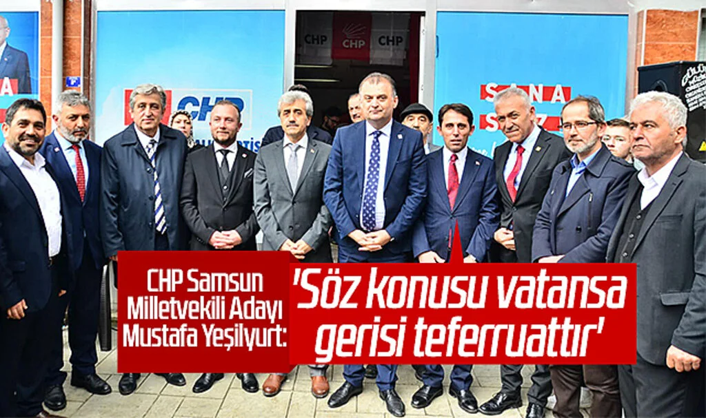 CHP Samsun Milletvekili Adayı Mustafa Yeşilyurt: 'Söz Konusu Vatansa Gerisi Teferruattır'