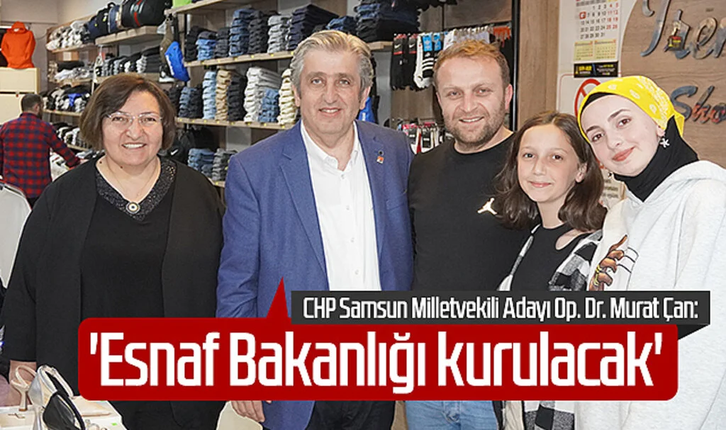 CHP Samsun Milletvekili Adayı Op. Dr. Murat Çan: 'Esnaf Bakanlığı kurulacak'
