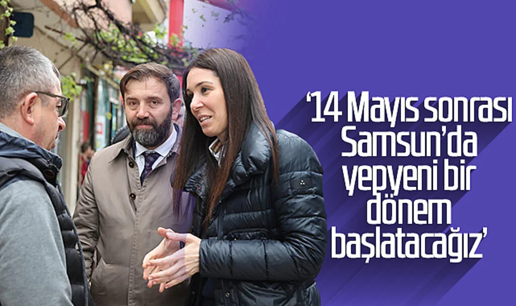 Çiğdem Karaaslan: '14 Mayıs sonrası Samsun'da yepyeni bir dönem başlatacağız'