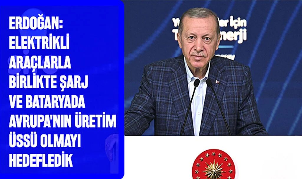 Cumhurbaşkanı Erdoğan: Elektrikli Araçlarla Birlikte Şarj ve Bataryada Avrupa'nın Üretim Üssü Olmayı Hedefledik