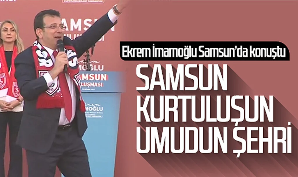 Ekrem İmamoğlu Samsun'da konuştu: 'Samsun kurtuluşun, umudun şehri'