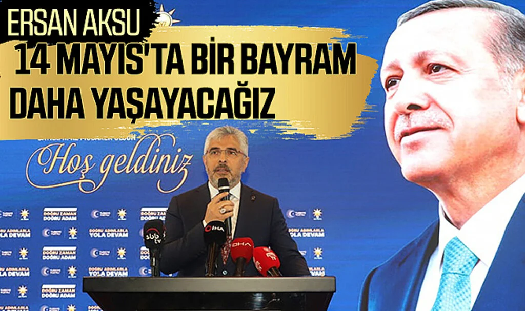 Ersan Aksu: 14 Mayıs'ta Bir Bayram Daha Yaşayacağız