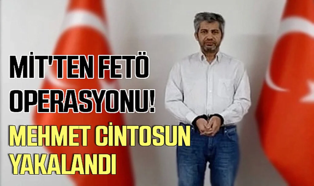 FETÖ'nün Güncel Finans Yapılanmasındaki İsimlerden Cintosun, MİT Tarafından Türkiye'ye Getirildi