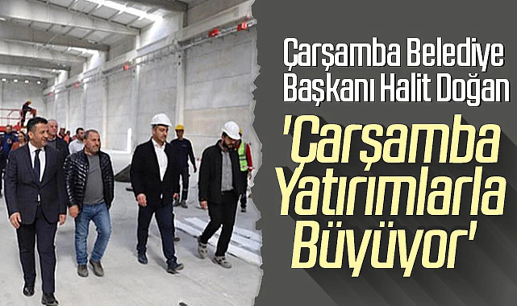 Halit Doğan; 'Çarşamba Yatırımlarla Büyüyor'