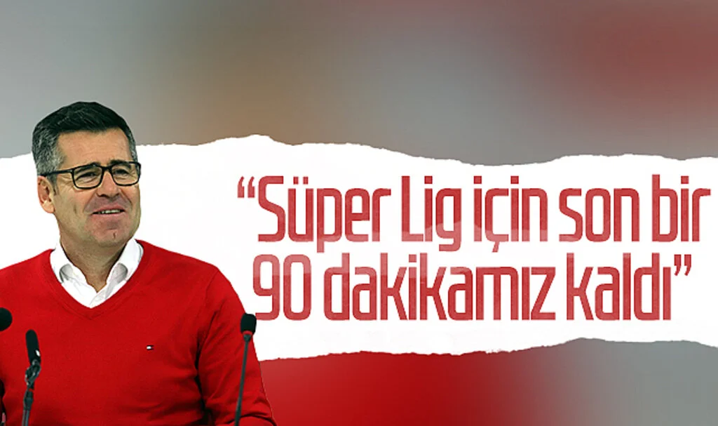 Hüseyin Eroğlu: “Süper Lig için son bir 90 dakikamız kaldı”
