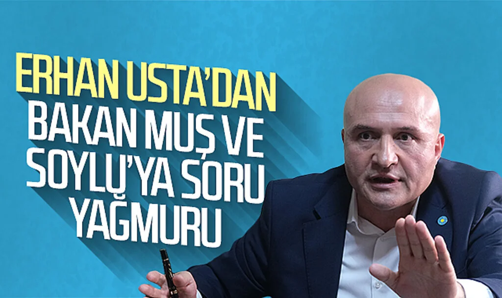 İYİ Partili Erhan Usta'dan Bakan Muş ve Soylu'ya soru yağmuru