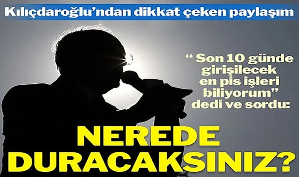 Kemal Kılıçdaroğlu: Son 10 Günde Girişilecek En Pis İşleri Biliyorum