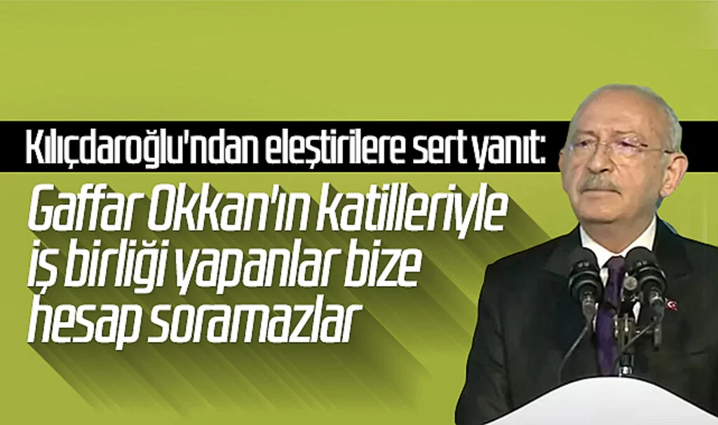 Kılıçdaroğlu'ndan eleştirilere sert yanıt: "Gaffar Okkan'ın katilleriyle iş birliği yapanlar bize hesap soramazlar"