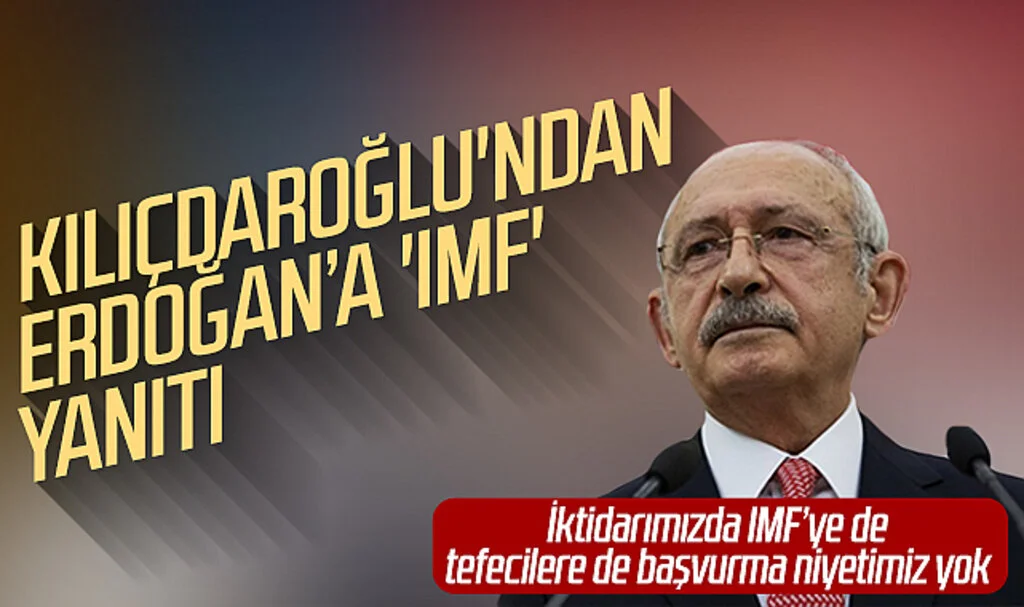 Kılıçdaroğlu'ndan Erdoğan'a IMF yanıtı: İktidarımızda IMF’ye de tefecilere de başvurma niyetimiz yok