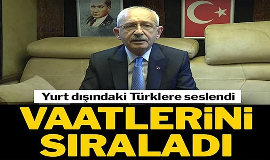 Kılıçdaroğlu Yurt Dışındaki Türklere Seslendi, Vaatlerini Sıraladı