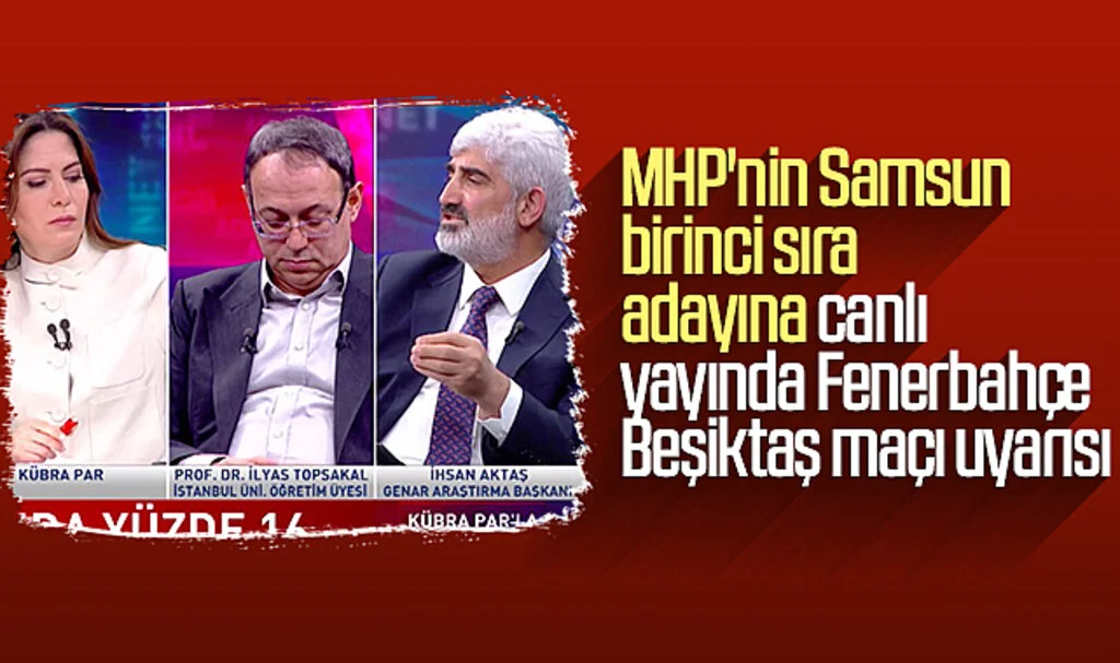 MHP'nin Samsun birinci sıra adayına canlı yayında Fenerbahçe Beşiktaş maçı uyarısı