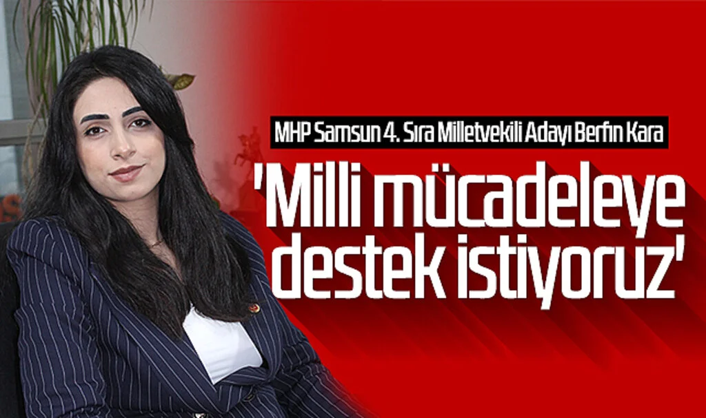MHP Samsun 4. Sıra Milletvekili Adayı Berfin Kara: 'Milli Mücadeleye Destek İstiyoruz'